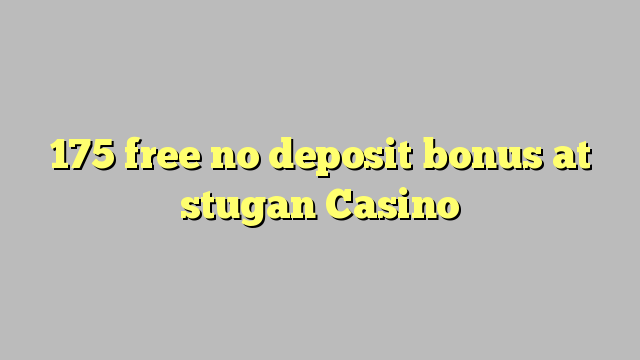 175 membebaskan ada bonus deposit dalam Casino stugan