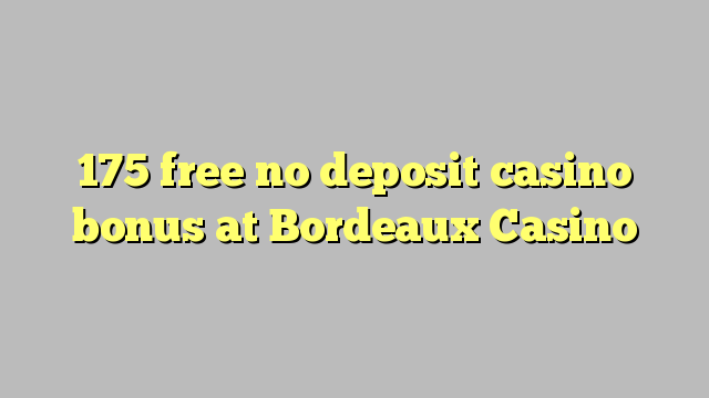 175 free no deposit casino bonus at  Bordeaux Casino