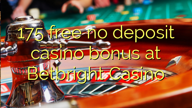 175 free no deposit casino bonus at Betbright Casino