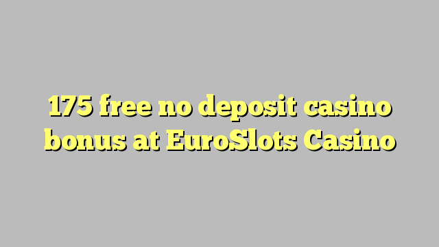 175 lirë asnjë bonus kazino depozitave në EuroSlots Casino