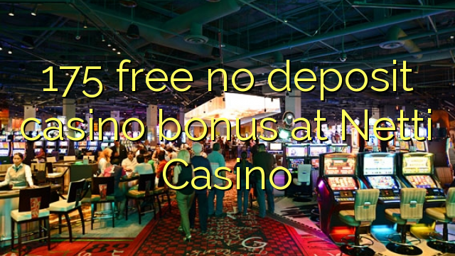 175 free no deposit casino bonus at Netti  Casino