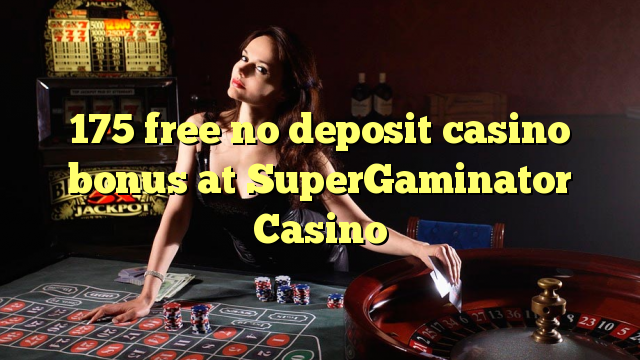 Ang 175 libre nga walay deposit casino bonus sa SuperGaminator Casino