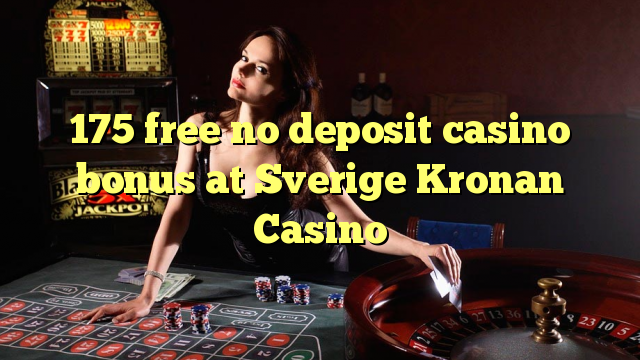 175 free no deposit casino bonus at Sverige Kronan Casino