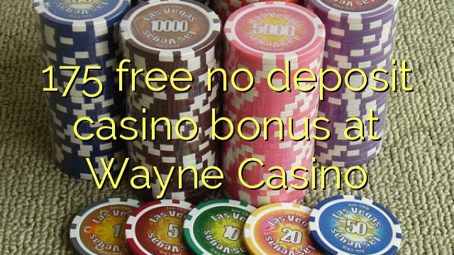 175 free no deposit casino bonus at Wayne  Casino