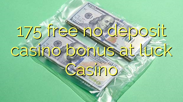 175 free no deposit casino bonus at luck Casino