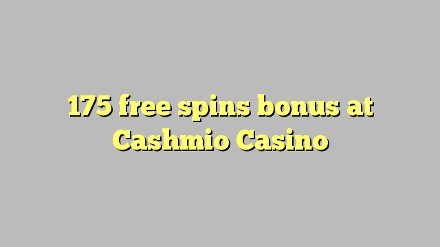 175 უფასო ტრიალებს ბონუს Cashmio Casino