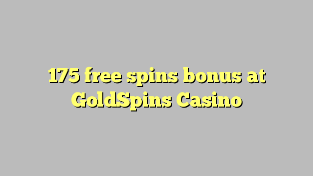 175 free spins bonus at GoldSpins Casino