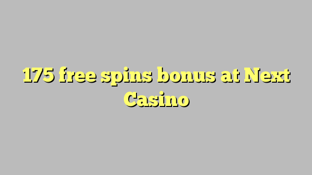 175 gratis spins bonus by Next Casino