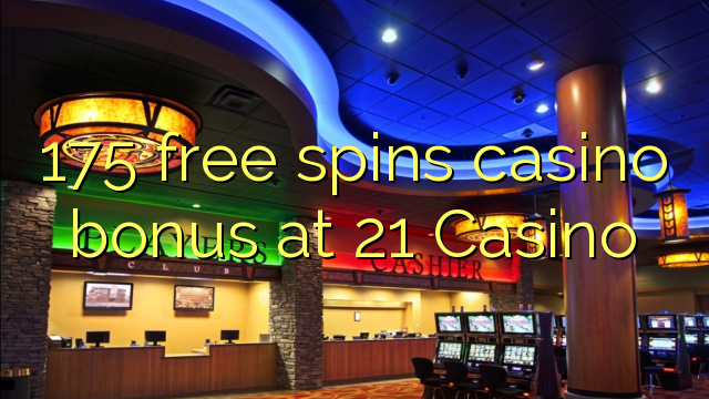 175 free inā Casino bonus i 21 Casino