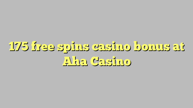 175 free spins casino bonus at Aha  Casino