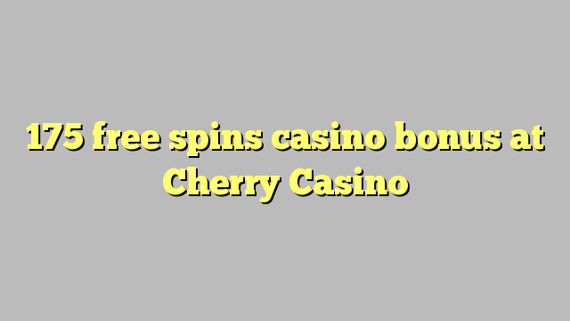 175 vakasununguka Muruoko rwake anobata chirukiso playing bhonasi pa Cherry Casino