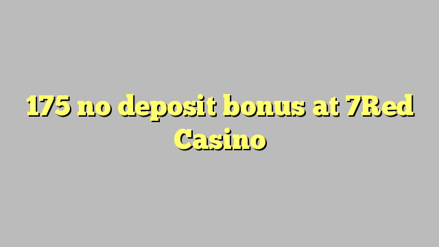 175 no deposit bonus at 7Red Casino