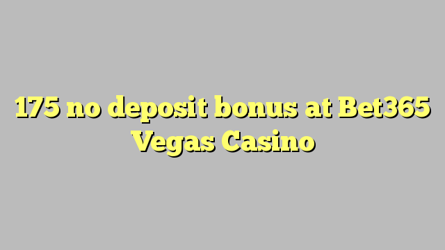175 ບໍ່ມີເງິນຝາກຢູ່ Bet365 Vegas Casino