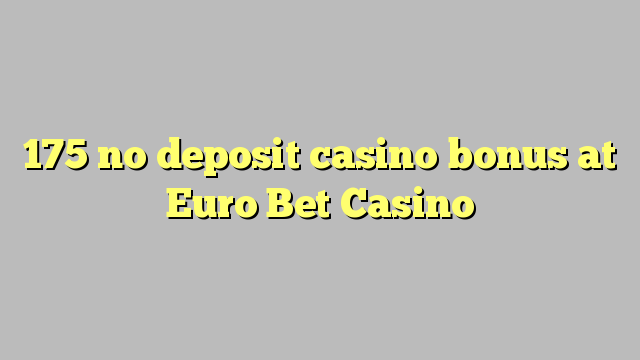 175 no deposit casino bonus på Euro Bet Casino