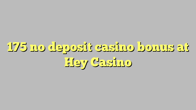 175 no deposit casino bonus at Hey  Casino