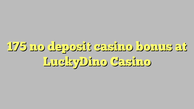 175 no deposit casino bonus at LuckyDino Casino