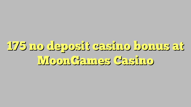 175 no inclou bonificació de casino a MoonGames Casino