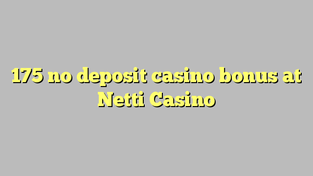 175 не депозира казино бонус в Нети Казино