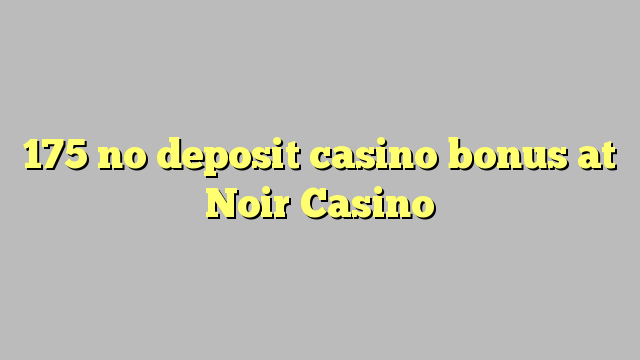 175 no deposit casino bonus at Noir Casino