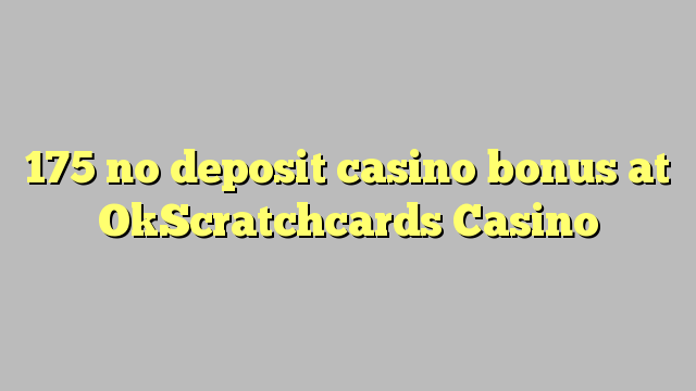 175 no deposit casino bonus at OkScratchcards Casino