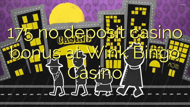 175 no deposit casino bonus at Wink Bingo Casino