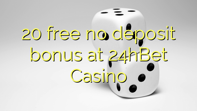 20 libreng walang deposito na bonus sa 24hBet Casino