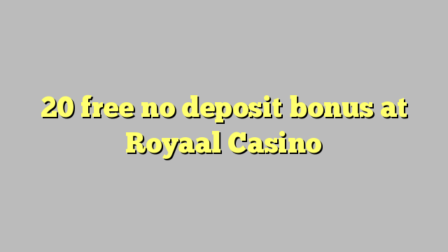 20 free no deposit bonus at Royaal  Casino