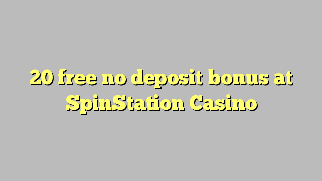 20 mbebasake ora bonus simpenan ing SpinStation Casino