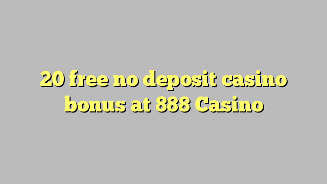 20 free no deposit casino bonus at 888 Casino