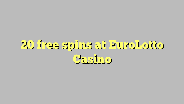 20 giliran free ing EuroLotto Casino