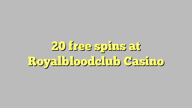 20 spins senza à Royalbloodclub Casino