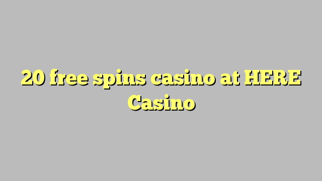 20 free spins casino at HERE Casino