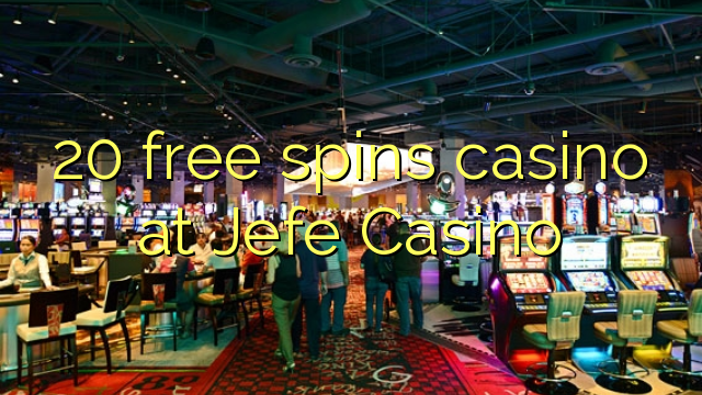 20 free spins casino at Jefe Casino