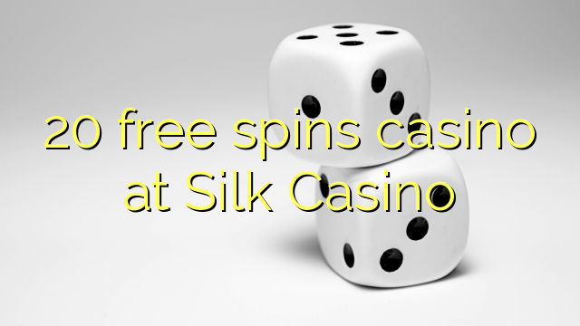 20 free spins casino at Silk Casino