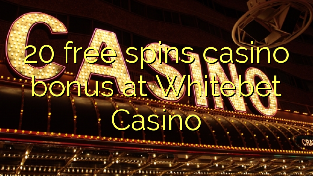 20 bepul Whitebet Casino kazino bonus Spin