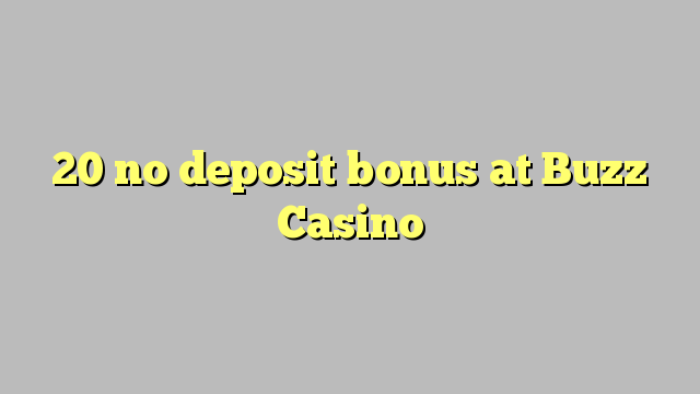 20 no deposit bonus at Buzz Casino 20 no deposit bonus at Buzz Casino