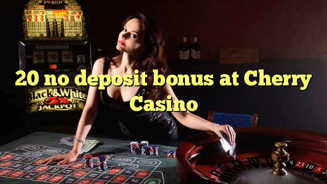 20 no deposit bonus at Cherry Casino