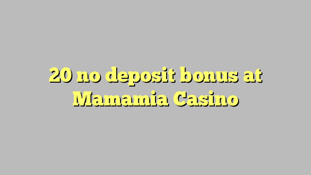 20 no deposit bonus at Mamamia Casino