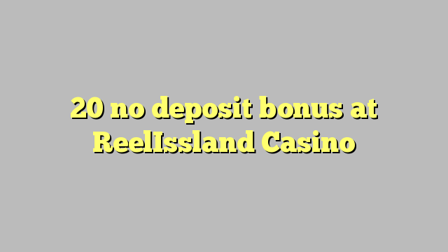 20 no deposit bonus at ReelIssland Casino