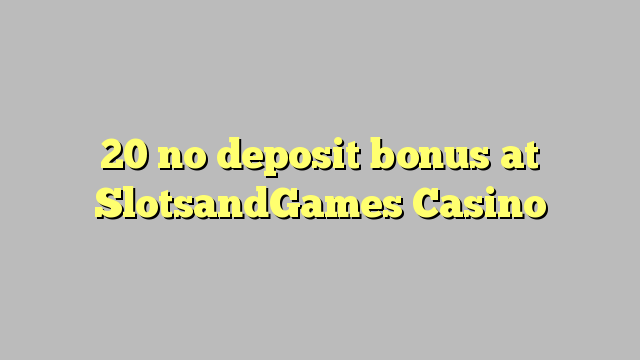 20 ora simpenan bonus ing SlotsandGames Casino