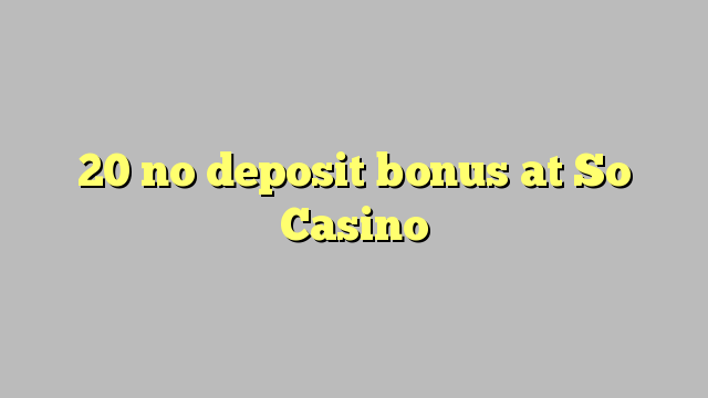 20 no deposit bonus at So  Casino