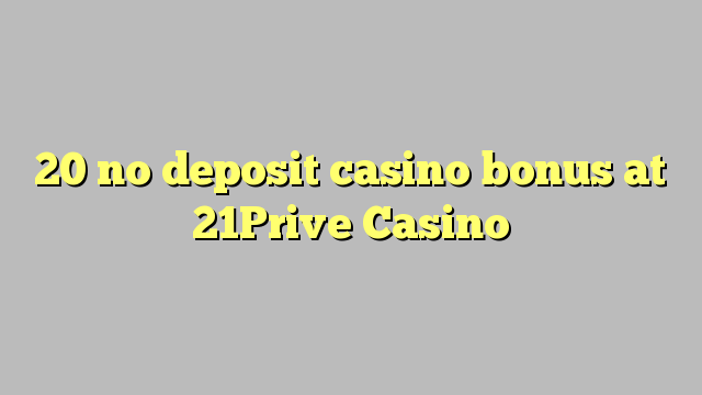 20 ùn Bonus Casinò accontu à 21Prive Casino