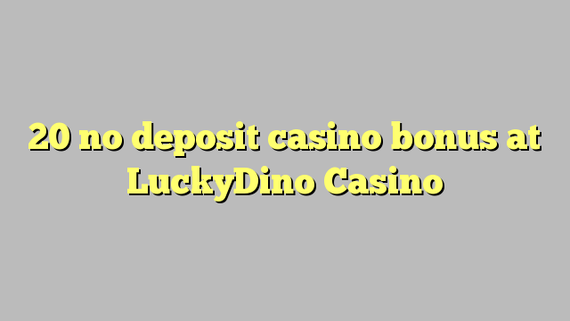 20 no deposit casino bonus at LuckyDino Casino