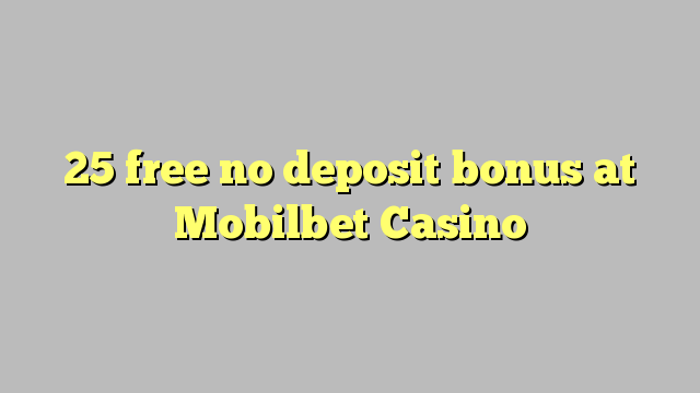 25 ħielsa ebda bonus depożitu fil Mobilbet Casino