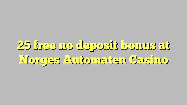 25 free no deposit bonus at Norges Automaten Casino