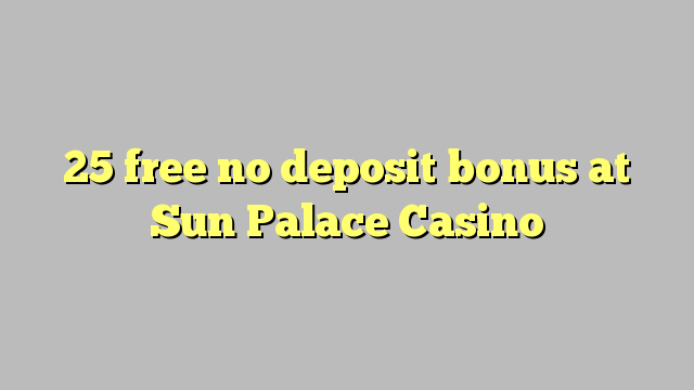 25 free no deposit bonus at Sun Palace Casino