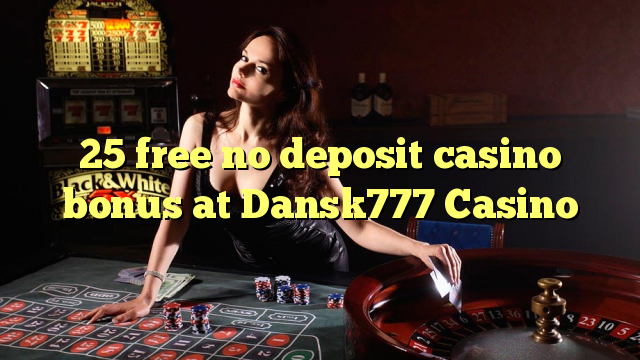 25 free no deposit casino bonus at Dansk777 Casino