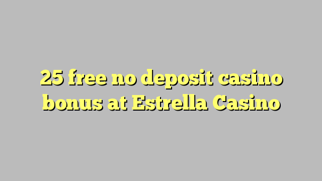 25 bebas tidak menyetorkan bonus kasino di Estrella Casino