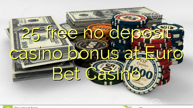 25 free no deposit casino bonus at Euro Bet Casino