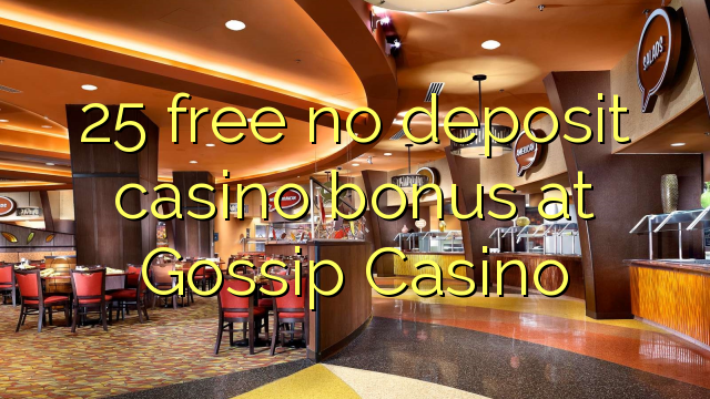 25 uwolnić bez depozytu w kasynie w kasynie Gossip